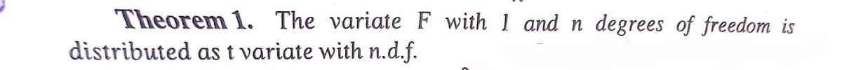 Theorem 1. The variate F with 1 and n degrees of freedom is
distributed as t variate with n.d.f.