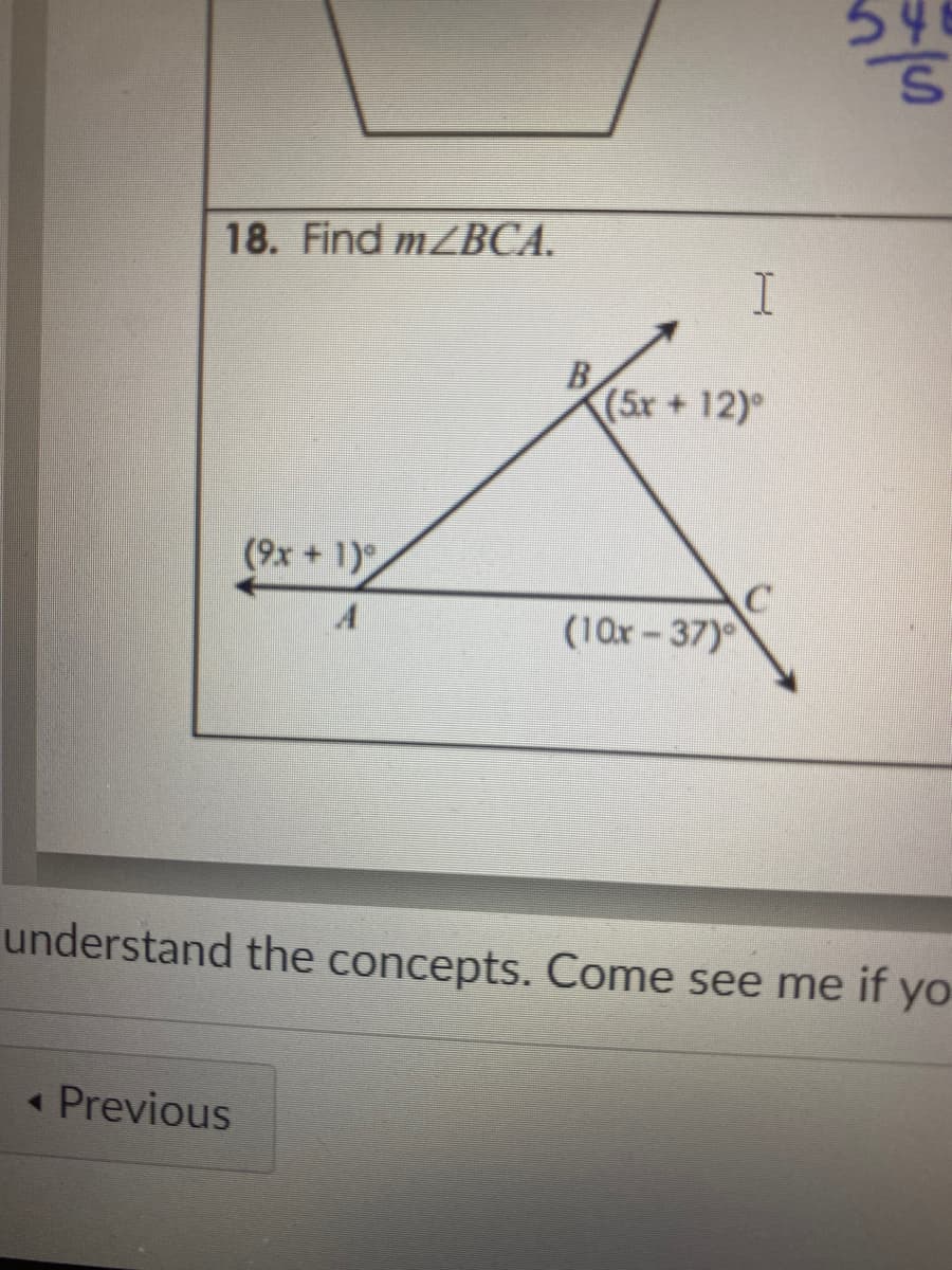 54
18. Find MZBCA.
(5r+12)°
(9x+1)
(10x-37)
understand the concepts. Come see me if yo
« Previous
