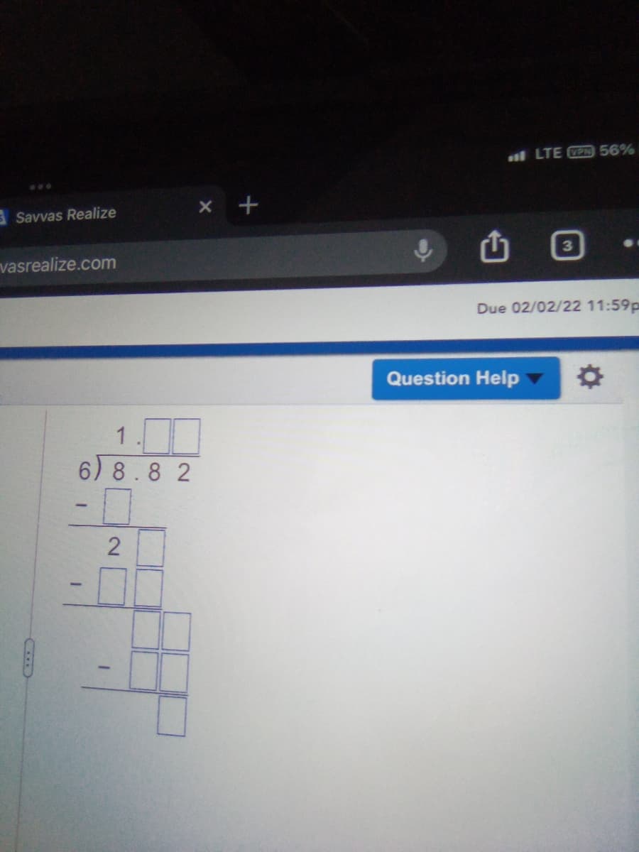 LTE N 56%
...
x +
SSavvas Realize
vasrealize.com
Due 02/02/22 11:59p
Question Help
1
6) 8.8 2
