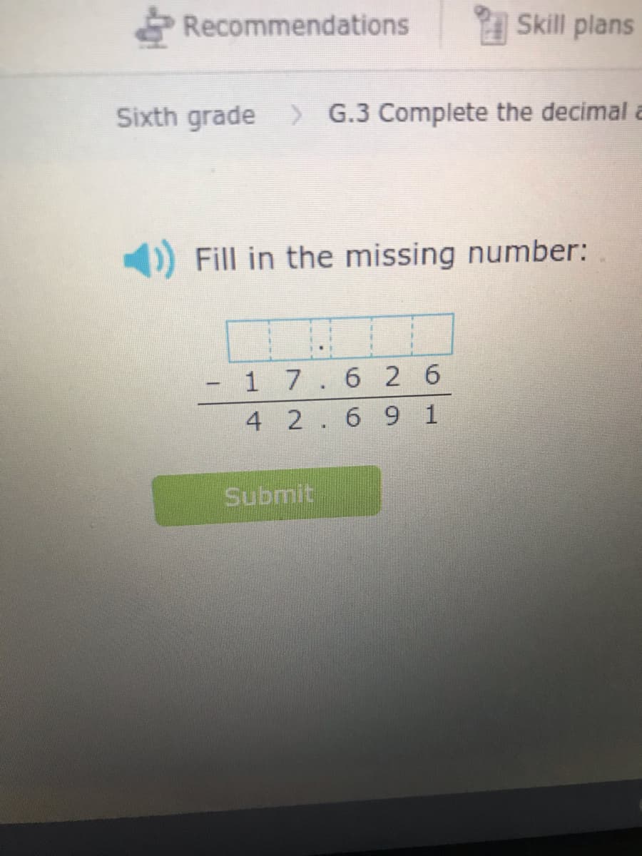 Recommendations
Skill plans
Sixth grade > G.3 Complete the decimal a
Fill in the missing number:
1 7.6 2 6
4 2.6 9 1
Submit
