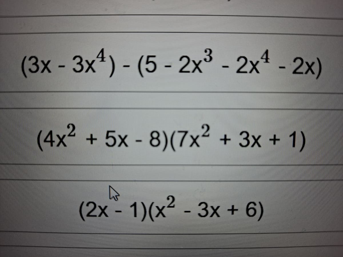 (3x-3x*) - (5 - 2x° - 2x - 2x)
%3D
(4x? + 5x - 8)(7x² + 3x +1)
.2
(2x-1)(x² - 3x + 6)
