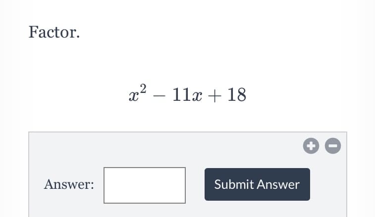 Factor.
x2 – 11x + 18
Answer:
Submit Answer
