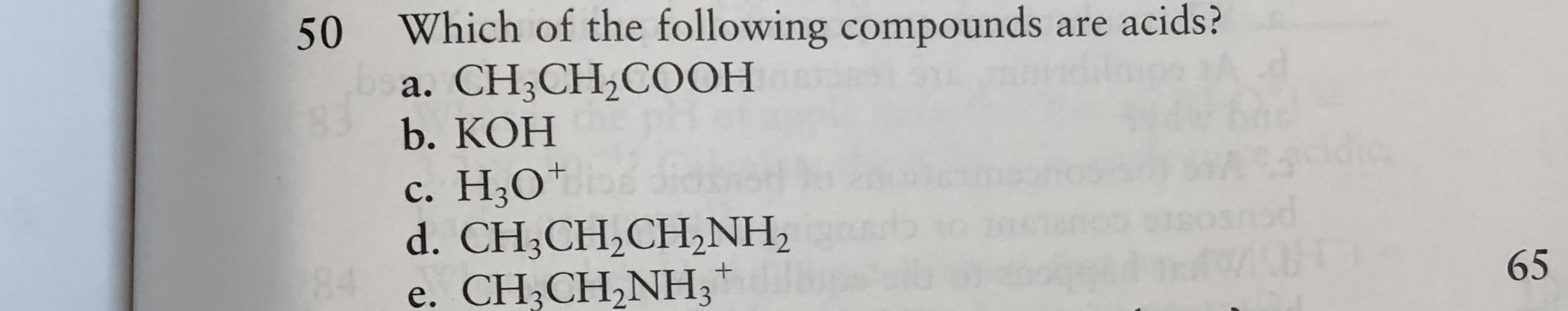 Which of the following compounds are acids?
a. CH,CH,COОН
b. KOH
50
с. НО+
d. CH;CH,CH,NH2
84
e. CH;CH,NH3*
65
