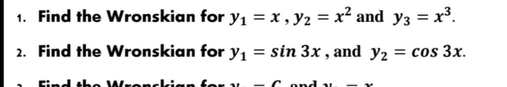 1. Find the Wronskian for y1 = x , y2 = x² and y3 = x³.
2. Find the Wronskian for y1 = sin 3x , and y2 = cos 3x.
Eind the Wrenckian fer v
- C nd v.
