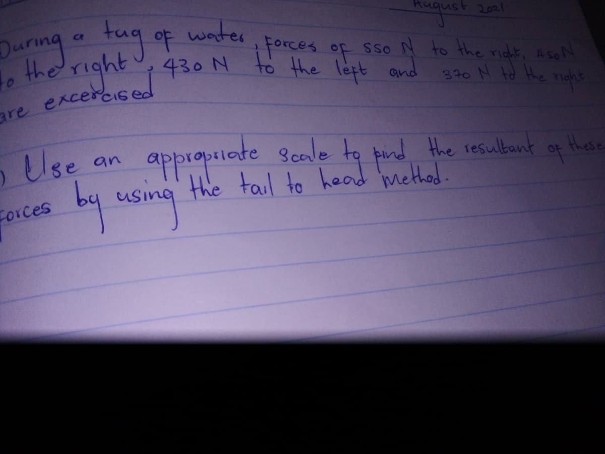 rcercis ed
Augus
2021
woter
During tag of water
forces of
430 N to the lept and
Sso N to the ridht, AsoN
to
are excercisel
370 N to the Tight
apprapiiate Scale ta pind Hhe resulbant
the tail to head methed.
by using
oUse
an
of
Hhese
Forces
