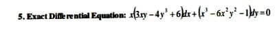 5. Exact Difle rential Equation: 3zy -4y' +6dr+x* – 6x°y* - 1}hy=0
