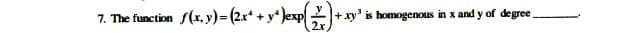 s(x, y)= (2x* + y*Jexp 2+xy' is homogenous in x and y of degree
2x
7. The function
