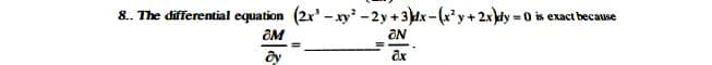 8. The differential equation (2x -xy-2y +3dx-(*y+2x)dy
=0 is exact because
ON
