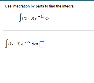 Use integration by parts to find the integral.
(7x-3) e-2x dx
-2x
S(7x-3) e-
dx=