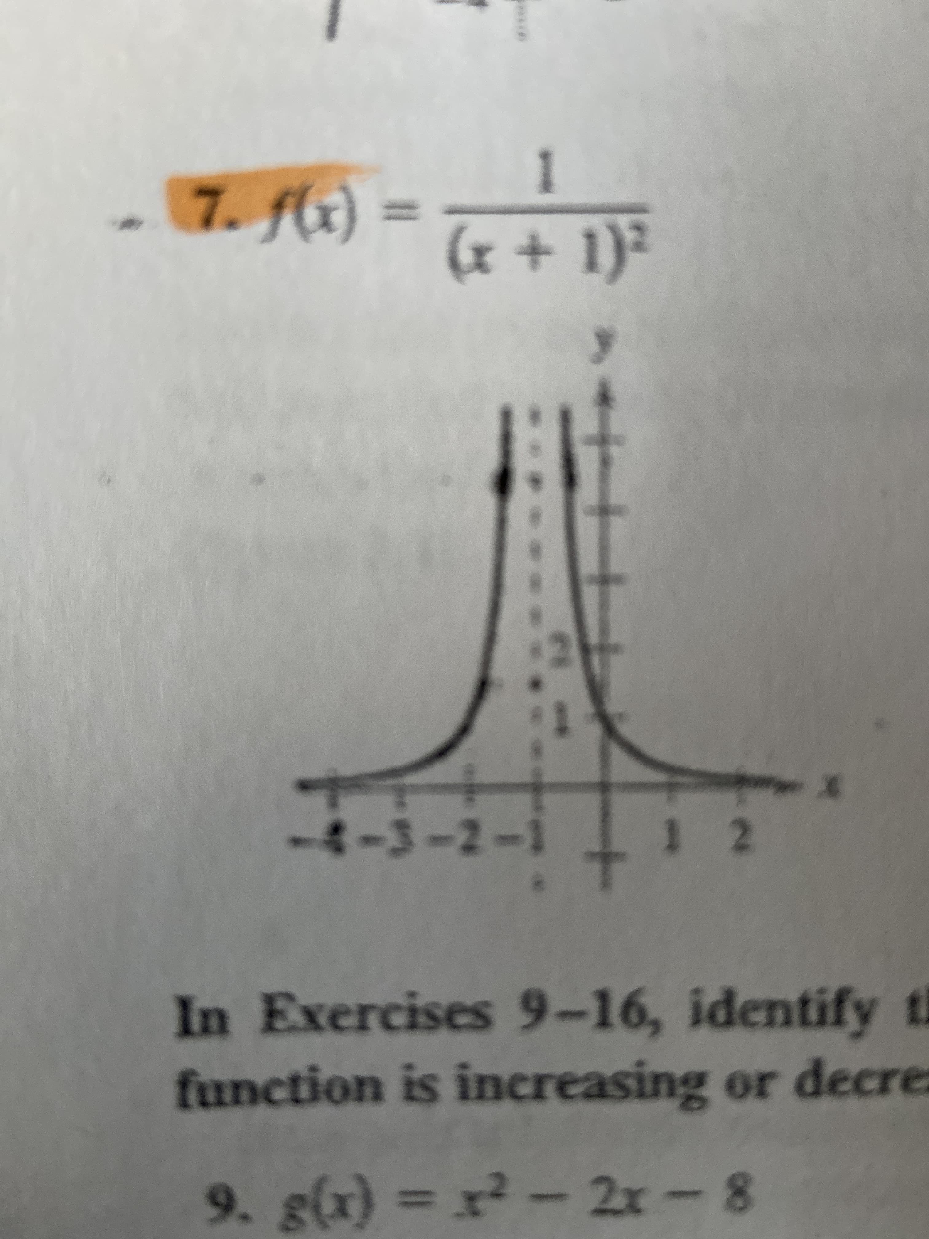 1
7. fx)
(x+ 1)
4-3-2-1
1 2
In Exercises 9-16, identify t
function is increasing or decre
9. g(x) = x2 - 2x-8
Ct -
- 09 ..*
