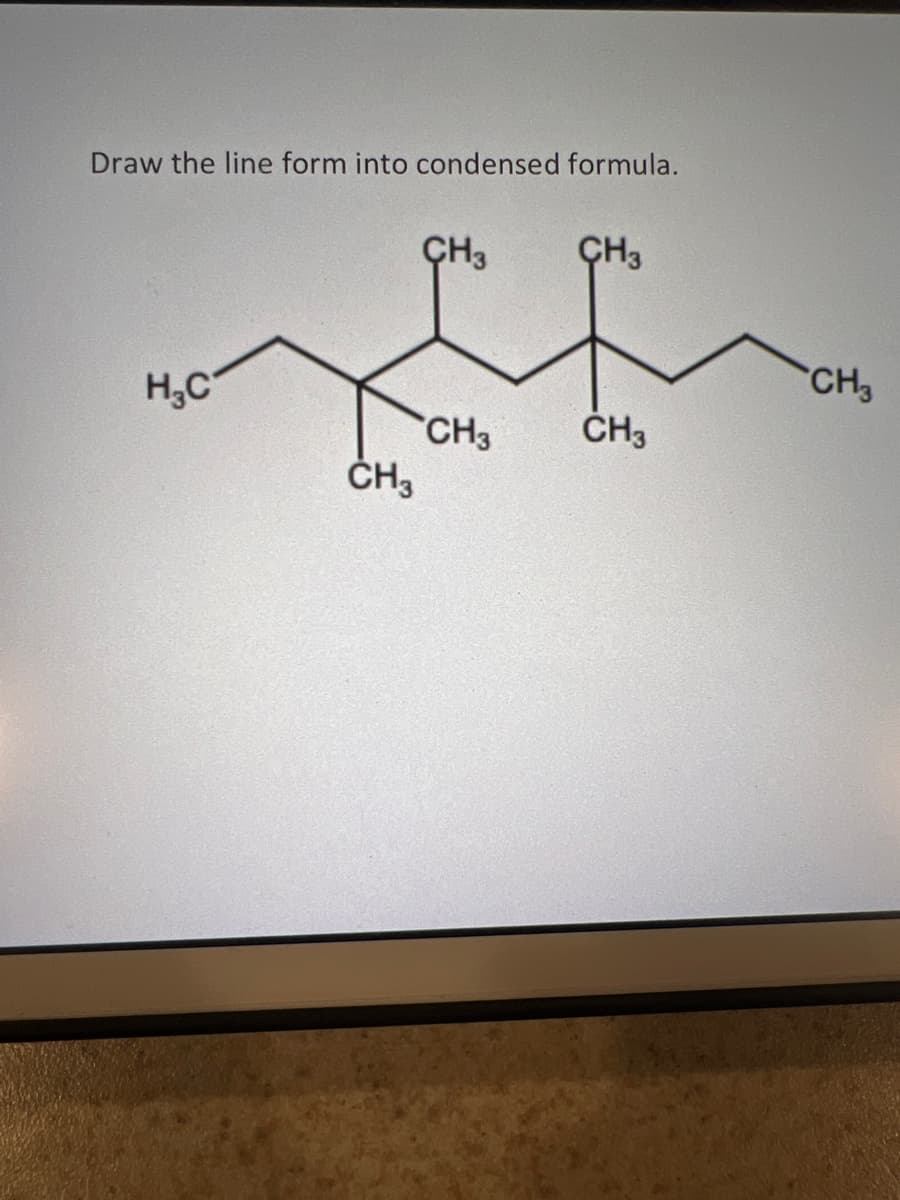 Draw the line form into condensed formula.
H₂C
CH3
CH3
CH3
CH3
CH3
CH3