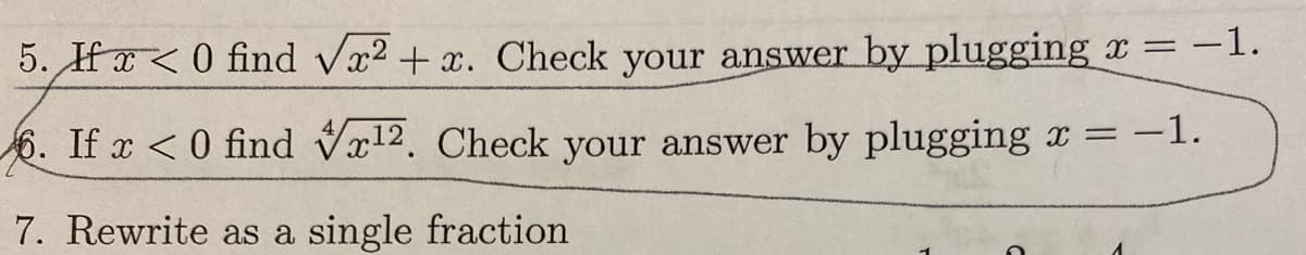5. Ifx<0 find V√x2+x. Check your answer by plugging x = -1.
6. If x<0 find Vx12. Check your answer by plugging x = -1.
7. Rewrite as a single fraction