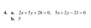 4. а.
2x + 5y + 28 = 0, 5x+2y – 21 = 0
b. 5
