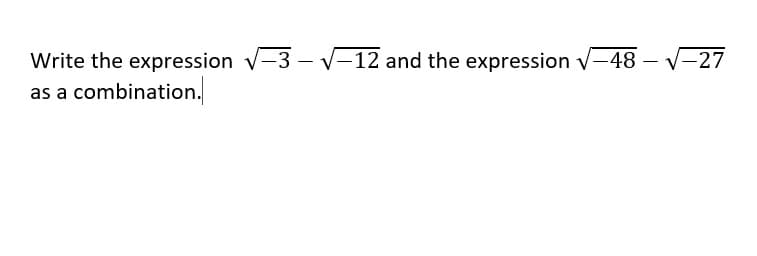 Write the expression v-3 - V–12 and the expression v-48
combination.
|
