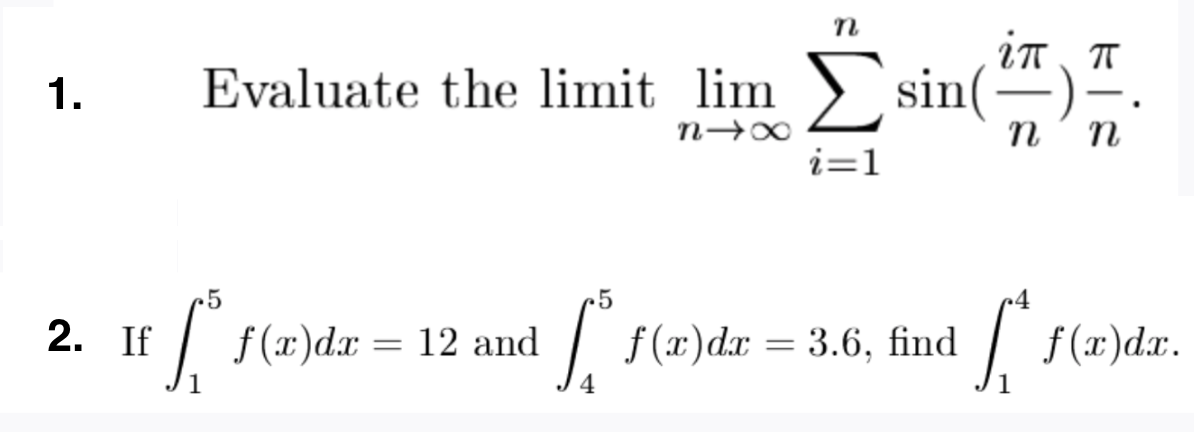 Evaluate the limit lim > sin(“)-
n´n
1.
i=1
.5
2. If
| f(r)dr
f (x)dx = 3.6, find
| f(x)dx.
12 and
