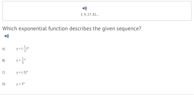 3, 9, 27, 81.
Which exponential function describes the given sequence?
A)
y-
B)
y
C)
y = (-3)*
D)
y= 3x
