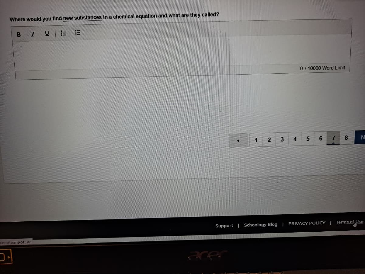 Where would you find new substances in a chemical equation and what are they called?
0 / 10000 Word Limit
1
3
4.
5
8.
Support | Schoology Blog | PRIVACY POLICY | Terms of Use
com/terms-of-use
arec
