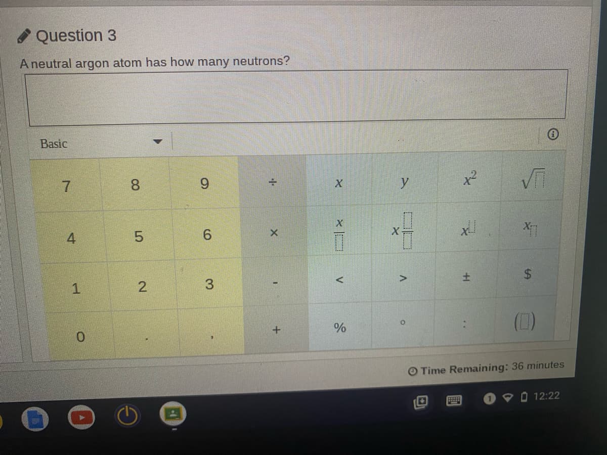 O Question 3
A neutral argon atom has how many neutrons?
Basic
7.
8.
9.
5.
3
土
0.
O Time Remaining: 36 minutes
画
V O 12:22
2.
4.
