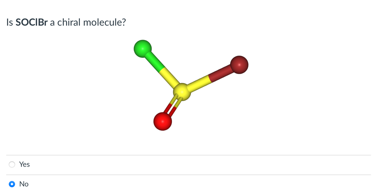 Is SOCIBr a chiral molecule?
Yes
No
