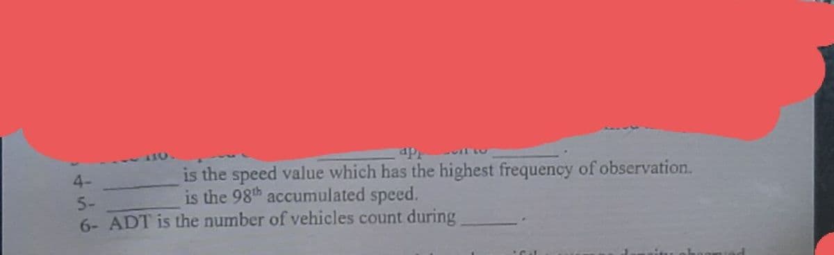 is the speed value which has the highest frequency of observation.
is the 98th accumulated speed.
4-
5-
6- ADT is the number of vehicles count during
