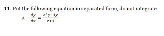 11. Put the following equation in separated form, do not integrate.
dy _ x?y-4y
а.
dx
x+4
