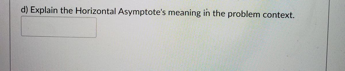 d) Explain the Horizontal Asymptote's meaning in the problem context.
