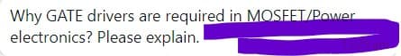 Why GATE drivers are required in MOSFET/Power
electronics? Please explain.