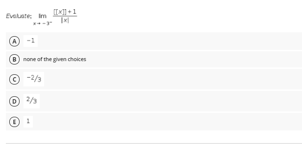[[x]] + 1
|x|
Evaluate; lim
X+ -3-
A -1
B) none of the given choices
© -2/3
D 2/3
E
1.

