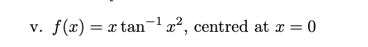 V.
2
f(x): = x tan¹ x², centred at x = 0