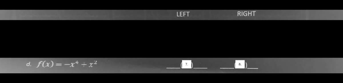 d. f(x) = -x + x²
LEFT
RIGHT
8.