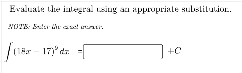 Evaluate the integral using an appropriate substitution.
NOTE: Enter the exact answer.
(18x – 17)° dx
+C
