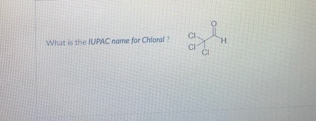 What is the IUPAC name for Chloral ?
TH.
ČI
