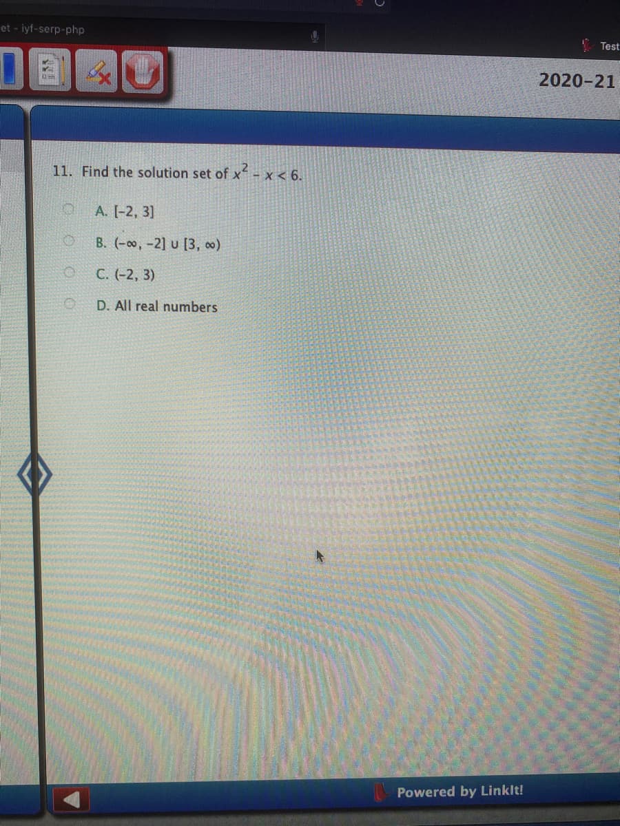 et - iyf-serp-php
Test
口国國回
2020-21
11. Find the solution set of x-
x < 6.
А. [-2, 3]
B. (-o, -2] u [3, 0)
С. (-2, 3)
D. All real numbers
Powered by Linklt!
