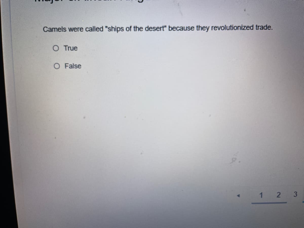 Camels were called "ships of the desert" because they revolutionized trade.
O True
O False
1 2
3.
