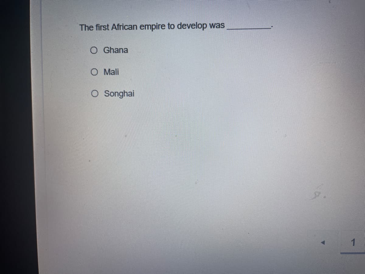 The first African empire to develop was
O Ghana
O Mali
O Songhai
