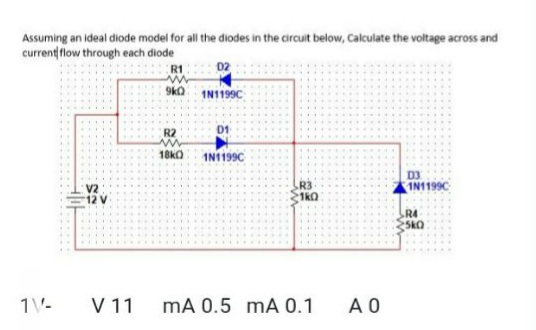 Assuming an ideal diode model for all the diodes in the circuit below, Calculate the voltage across and
current flow through each diode
R1
9k0 IN1199C
01
18k
IN1199C
D3
IN1199C
12
1k0
R4
SkO
1-
V 11
mA 0.5 mA 0.1
A O
