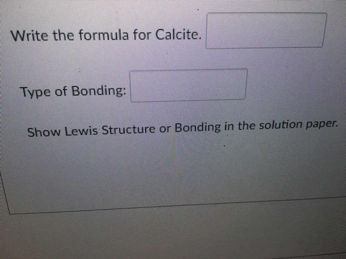 Write the formula for Calcite.
Type of Bonding:
Show Lewis Structure or Bonding in the solution paper.
