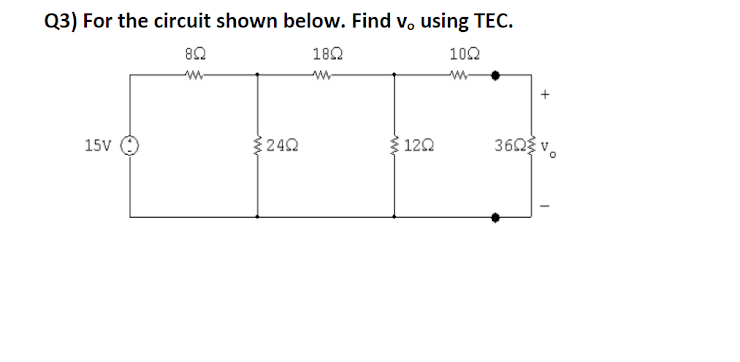 Q3) For the circuit shown below. Find v, using TEC.
182
102
240
120
3603 v.
15V
