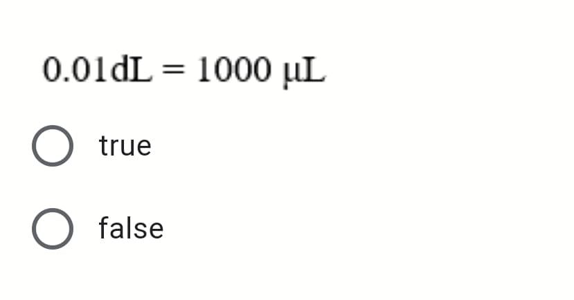 0.01dL = 1000 µL
true
O false
