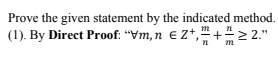 Prove the given statement by the indicated method.
(1). By Direct Proof: "Vm, n € Z*," +> 2."
