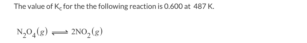 The value of Kc for the the following reaction is 0.600 at 487 K.
N,04(g)
2NO, (g)
