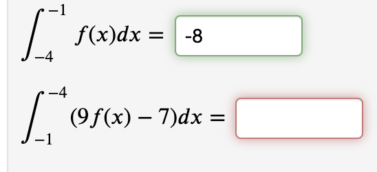 f(x)dx = -8
-4
-4
(9f(x) – 7)dx =
