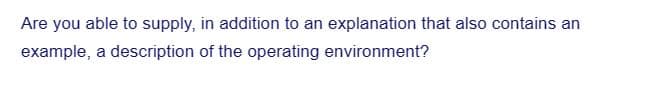 Are you able to supply, in addition to an explanation that also contains an
example, a description of the operating environment?