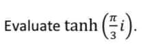 Evaluate tanh (i).
