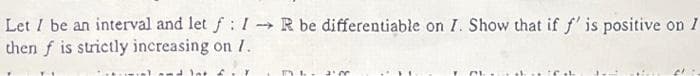 Let I be an interval and let f I- →→R be differentiable on I. Show that if f' is positive on I
then f is strictly increasing on 7.
14. 2'00
CL