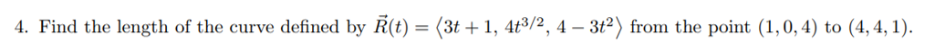 4. Find the length of the curve defined by Ả(t) = (3t+1, 4t³/2, 4 – 3t²) from the point (1,0, 4) to (4, 4, 1).