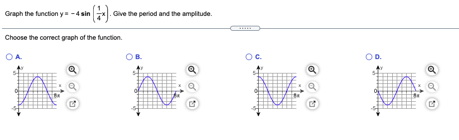 Graph the function y = - 4 sin-x. Give the period and the amplitude.
......
Choose the correct graph of the function.
В.
Oc.
D.
Ay
5-
Ay
5-
87
