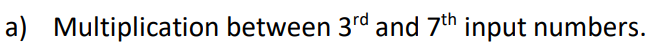 a) Multiplication between 3rd and 7th input numbers.
