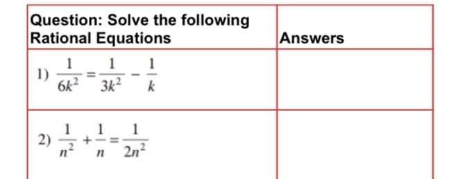 Question: Solve the following
Rational Equations
Answers
1
1)
6k? 3k?
1
1
k
1
1
2)
n°
%3D
n
2n?
