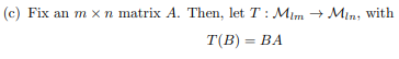 (c) Fix an m x n matrix A. Then, let T: Mim → Min, with
T(B) = BA